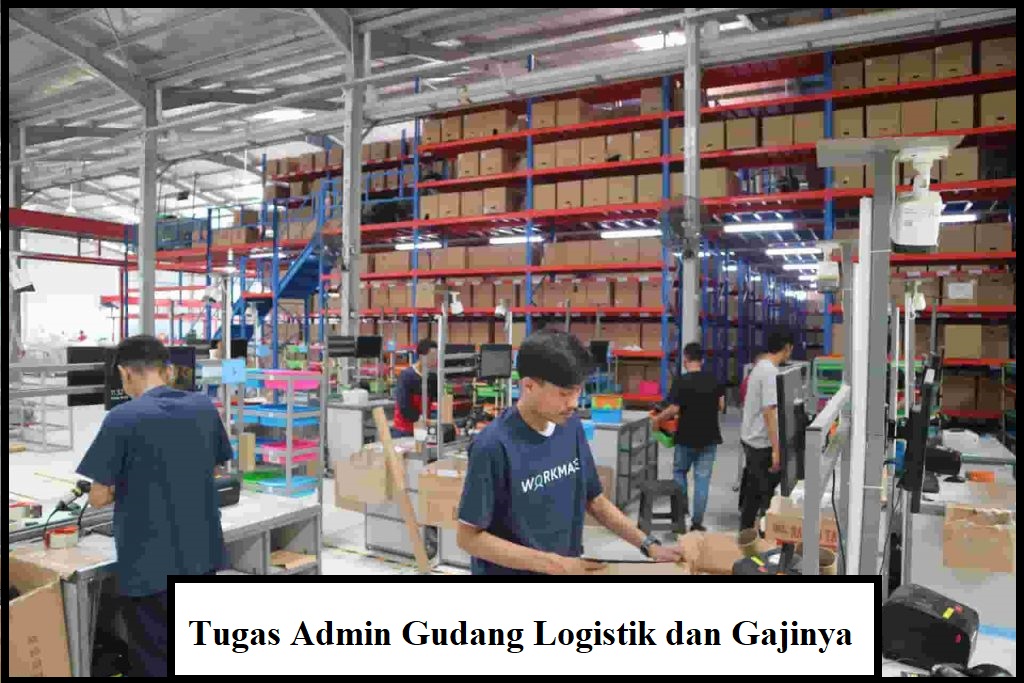 Informasi Tugas Admin Gudang Logistik dan Gajinya